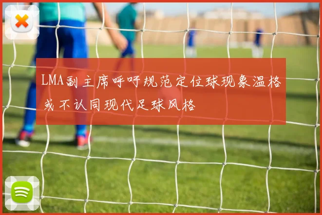 LMA副主席呼吁规范定位球现象温格或不认同现代足球风格