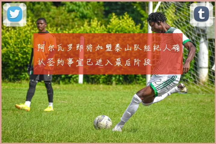 阿尔瓦罗即将加盟泰山队经纪人确认签约事宜已进入最后阶段
